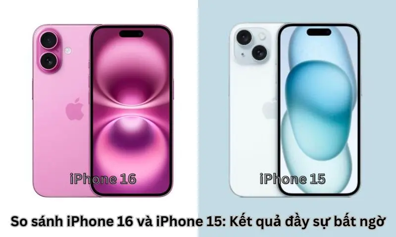 So sánh iPhone 16 và iPhone 15: Kết quả đầy sự bất ngờ